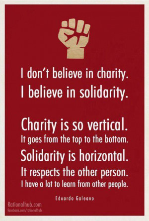 No creo en la caridad. Creo en la solidaridad. La caridad es tan ...