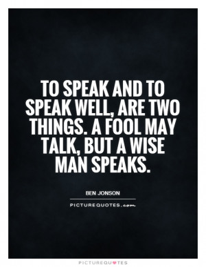 ... two things. A fool may talk, but a wise man speaks Picture Quote #1