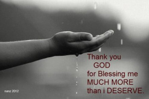 Thank you God for blessing me much more than I deserve.