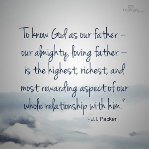 To know God as our father... J.I. Packer