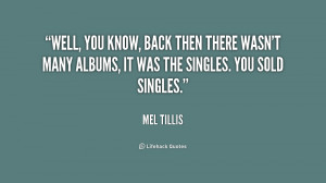 you know, back then there wasn't many albums, it was the singles. You ...