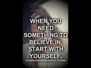 When You Need Something To Believe In,Start With Yourself ~ Faith ...