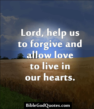 Lord, Help Us To Forgive And Allow Love To Live In Our Hearts ...