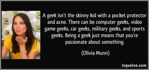 geek isn't the skinny kid with a pocket protector and acne. There ...