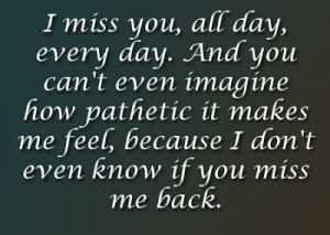 don t even know if you miss me back
