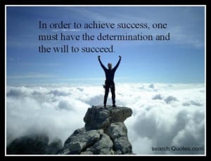 ... success, one must have the determination and the will to succeed