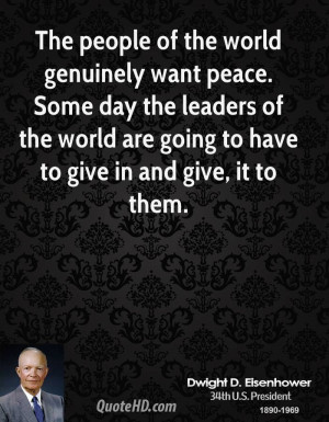 of the world genuinely want peace. Some day the leaders of the world ...