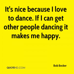 It's nice because I love to dance. If I can get other people dancing ...