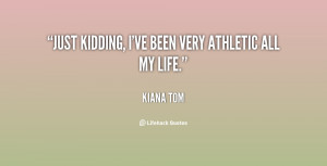 quote-Kiana-Tom-just-kidding-ive-been-very-athletic-all-143106_1.png