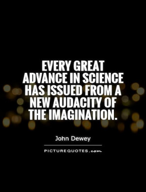 Every great advance in science has issued from a new audacity of the ...