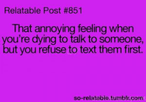 ... -youre-dying-to-talk-to-someone-but-you-refuse-to-text-them-first.jpg
