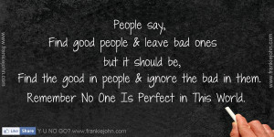 People say, Find good people & leave bad ones but it should be, Find ...