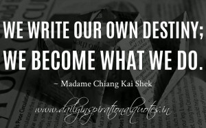 ... ; we become what we do. ~ Madame Chiang Kai Shek ( Inspiring Quotes