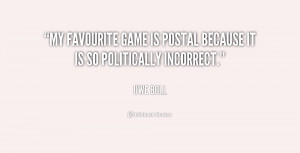 My favourite game is Postal because it is so politically incorrect ...