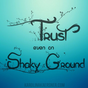 Trust even on shaky ground ♡ - quote KarolinaKaersner.com