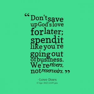 Quotes Picture: don't save up god's love for later; spend it like you ...