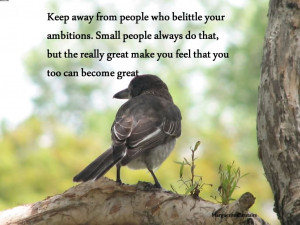 Keep Away From People Who Belittle Your Ambitions..