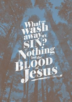 Nothing BUT the Blood of Jesus. More