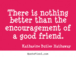 quotes of encouragement for a friend ... more friendship quotes