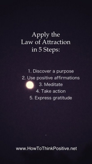 Law Of Attraction in 5 steps: 1. Discover a purpose 2. Use positive ...