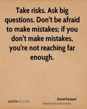 David Packard - Take risks. Ask big questions. Don't be afraid to make ...