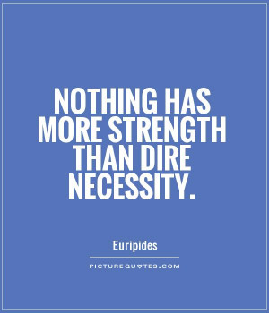 Nothing has more strength than dire necessity Picture Quote #1