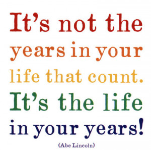 It's the life in your years, Abraham Lincoln