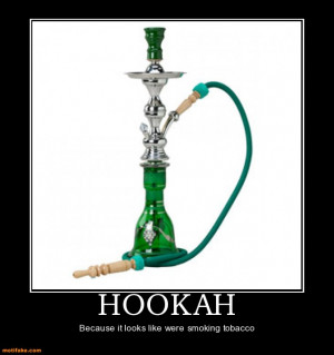 HOOKAH - Because it looks like were smoking tobacco