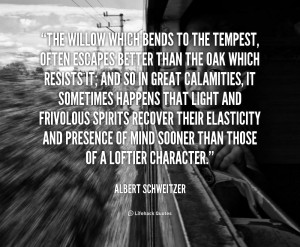 quote-Albert-Schweitzer-the-willow-which-bends-to-the-tempest-1-145158 ...