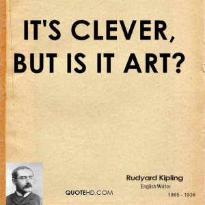 rudyard kipling quotes it s clever but is it art rudyard kipling