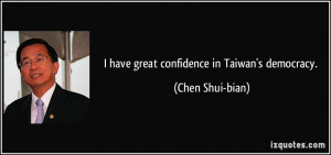 have great confidence in Taiwan's democracy. - Chen Shui-bian