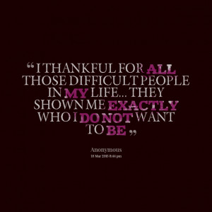 Quotes Picture: i thankful for all those difficult people in my life ...