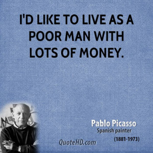 like to live as a poor man with lots of money.