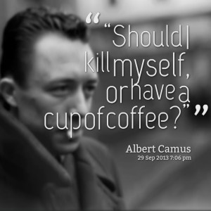 Quotes Picture: “should i kill myself, or have a cup of coffee?”