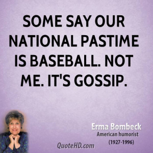 Some say our national pastime is baseball. Not me. It's gossip.