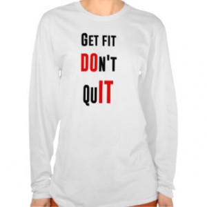 Get fit don't quit DO IT quote motivation wisdom Shirt