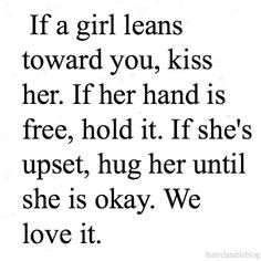 if a girl leans toward you, kiss her. if her hand is free, hold it. if ...