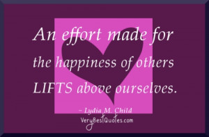 An Effort made for happiness of others lifts above ourselves.