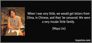 ... they' be censored. We were a very insular little family. - Maya Lin