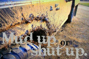 Mud up or shut up!!