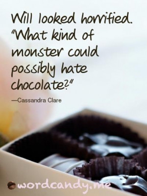 ... kind of monster could possibly hate chocolate?” —Cassandra Clare
