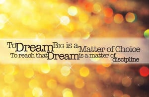 to dream big is a matter of choice to reach that dream is a matter of ...