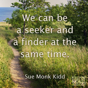 We can be a seeker and a finder at the same time. — Sue Monk Kidd