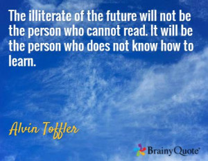 ... It will be the person who does not know how to learn. / Alvin Toffler