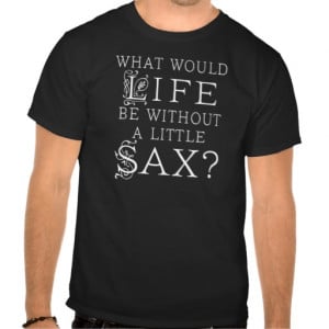 Funny Saxophone Music Quote Tee Shirt
