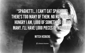 quote-Mitch-Hedberg-spaghetti-i-cant-eat-spaghetti-theres-too-104837 ...