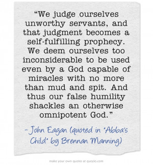 We judge ourselves unworthy servants, and that judgment becomes a self ...