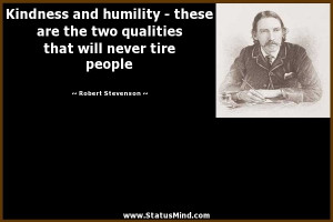 Kindness and humility – these are the two qualities that will never ...