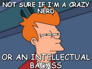 memes > Futurama Fry > not sure if i'm a crazy nerd or an intellectual ...