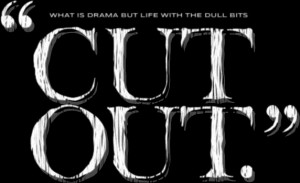 What is drama but life with the dull buts cut out.